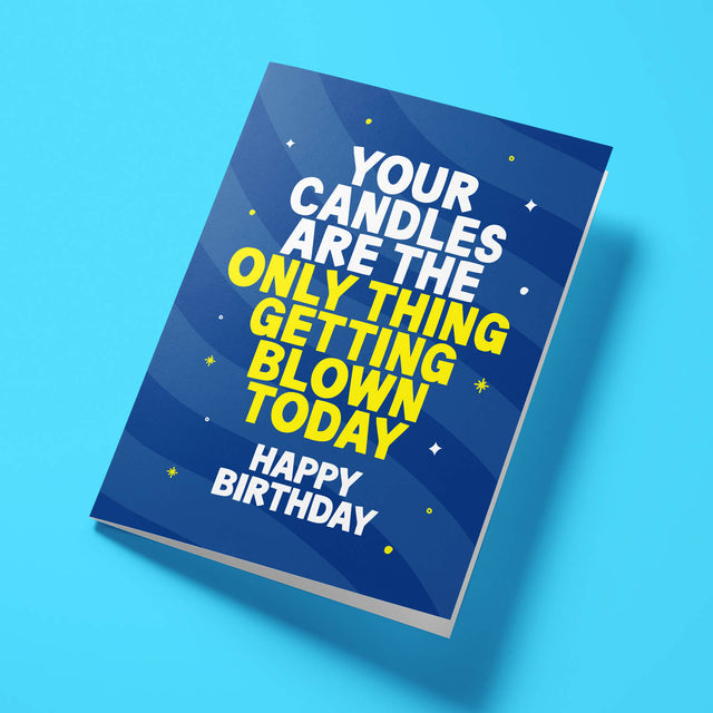 Rude Birthday Card - Your Candles Are The Only Thing Getting Blown Today