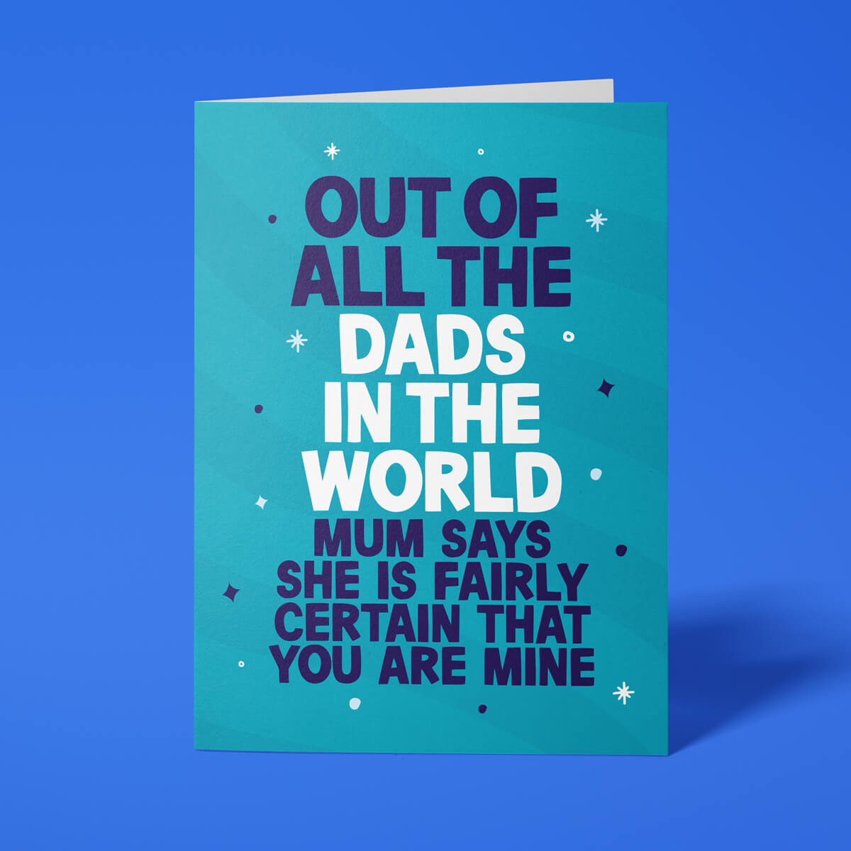 Funny Father's Day card reading 'Out Of All The Dads In The World, Mum Says She Is Fairly Certain That You Are Mine' — teal background, bold block text — Wottahoot