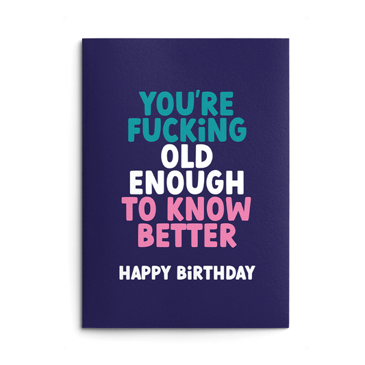Old Enough To Know Better Rude Birthday Card