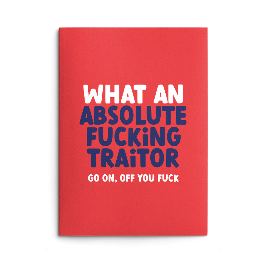 Absolute Fucking Traitor | Wottahoot Rude, Offensive & Funny Cards ...