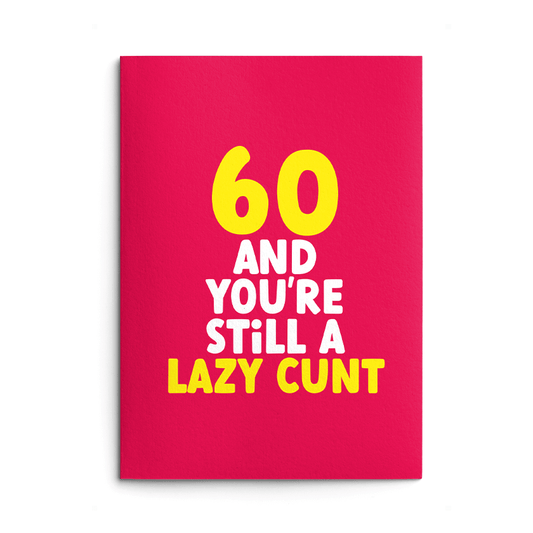 60 - Lazy Cunt Birthday Card