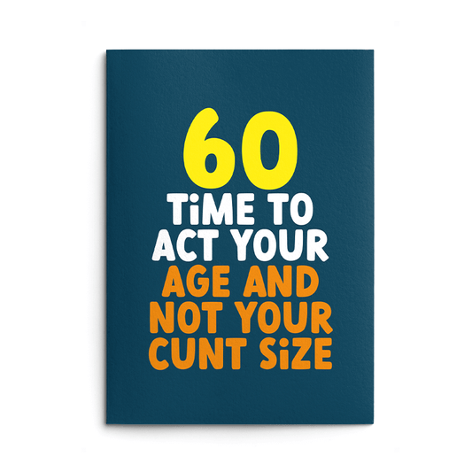 Rude 60th Birthday Card text reads "60 time to act your age and not your cunt size"