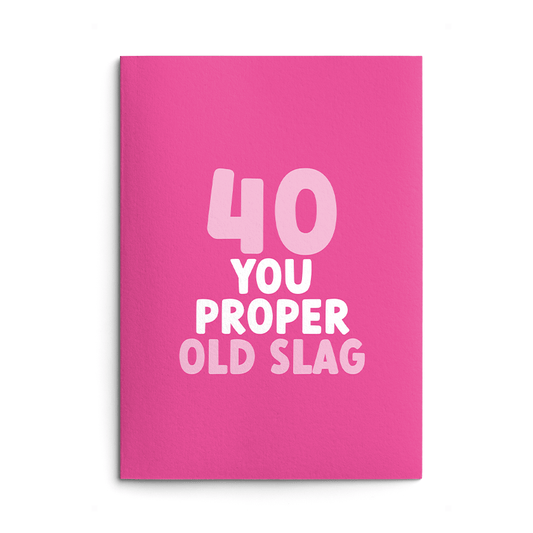 Rude 40th Birthday Card text reads "40 you proper old slag"