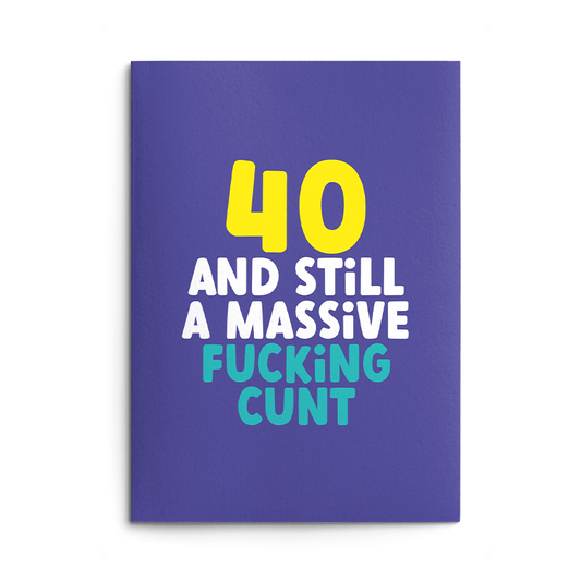 Rude 40th Birthday Card text reads "40 and still a massive fucking cunt"