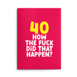 Rude 40th Birthday Card text reads "40 How the fuck did that happen?"
