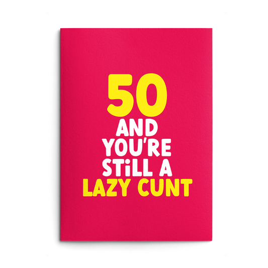 Rude 50th Birthday Card text reads "50 and you're still a lazy cunt"