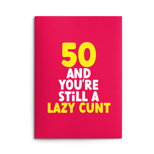Rude 50th Birthday Card text reads "50 and you're still a lazy cunt"