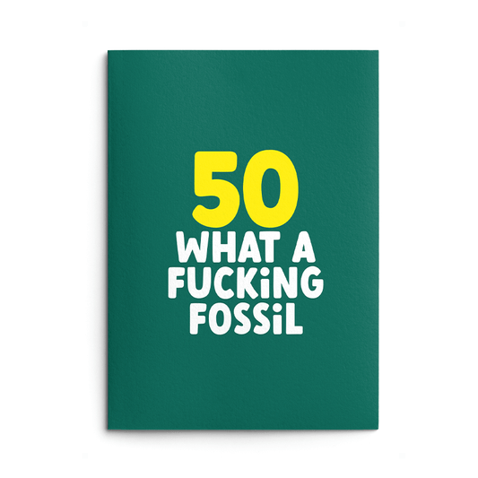 Rude 50th Birthday Card text reads "50 what a fucking fossil"