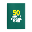 Rude 50th Birthday Card text reads "50 what a fucking fossil"