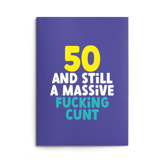 Rude 50th Birthday Card text reads "50 and still a massive fucking cunt"
