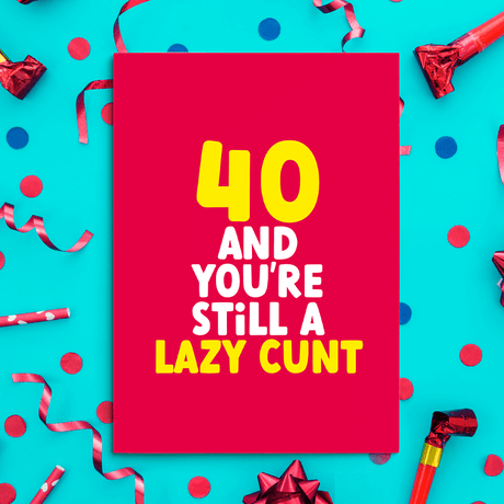 Rude 40th Birthday Card. Image of a rude birthday card with text reading "40 and you're still a lazy cunt"