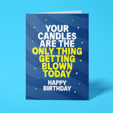 Rude Birthday Card - Your Candles Are The Only Thing Getting Blown Today