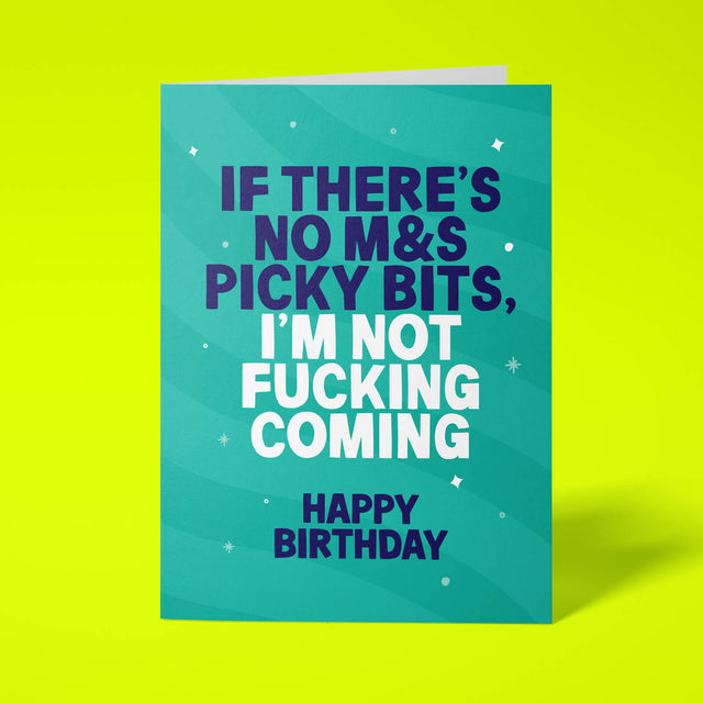 A square greeting card with a teal background and bold text reading 'IF THERE'S NO M&S PICKY BITS, I'M NOT FUCKING COMING HAPPY BIRTHDAY' in dark blue and white, shown on a bright yellow background.
