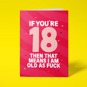 Raspberry pink rude 18th birthday card standing upright on a bright yellow background. White and pale pink chunky typography reads ‘IF YOU’RE 18 THEN THAT MEANS I AM OLD AS FUCK’ over pink wave stripes with navy and white sparkle details.