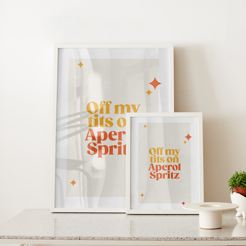 Rude Art Print. Text reads "Off my tits on Aperol Spritz" Image shows print is available in 2 sizes, A4 and A3.