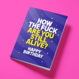 Rude Birthday Card - How The Fuck Are You Still Alive? Happy Birthday