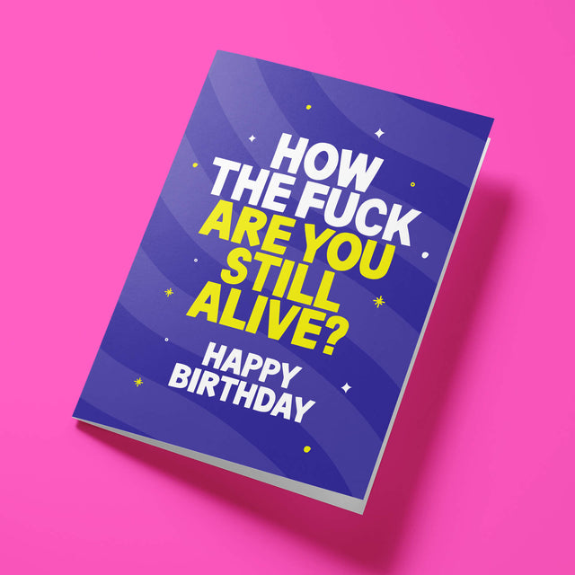 Rude Birthday Card - How The Fuck Are You Still Alive? Happy Birthday
