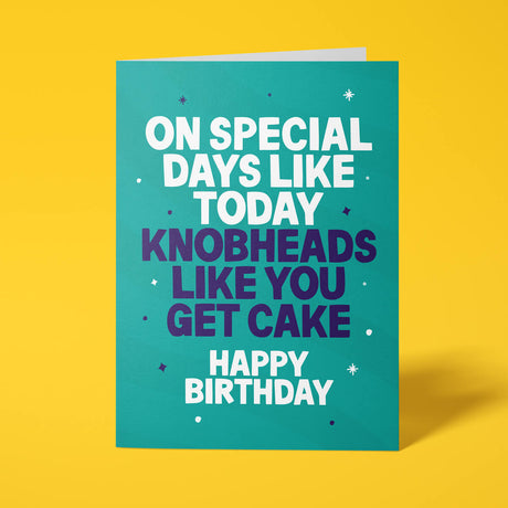 Funny birthday card reading 'On Special Days Like Today Knobheads Like You Get Cake Happy Birthday' — teal background, bold white and navy block text — Wottahoot