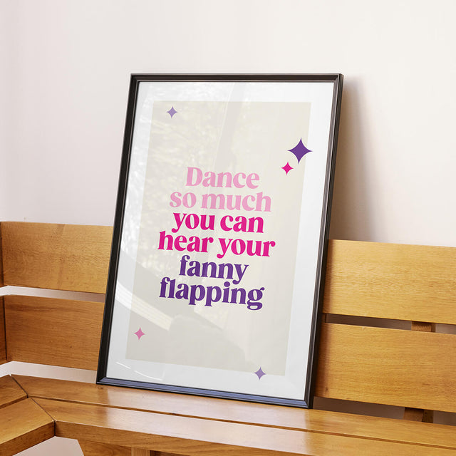 Rude Art Print. Text reads "Dance so much you can hear your fanny flapping"