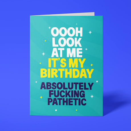 Funny birthday card reading 'Oooh Look At Me It's My Birthday Absolutely Fucking Pathetic' — teal background with yellow accent text, bold block design — Wottahoot