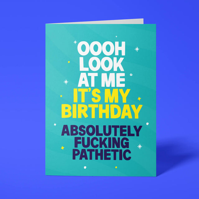 Funny birthday card reading 'Oooh Look At Me It's My Birthday Absolutely Fucking Pathetic' — teal background with yellow accent text, bold block design — Wottahoot