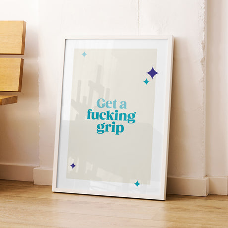 Rude Art Print. Text reads Get a fucking grip.