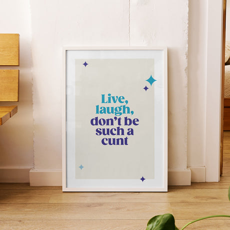 Rude Art Print. Text reads Live, laugh, don't be such a cunt.