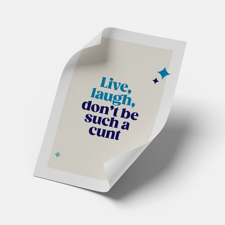 Rude Art Print. Text reads Live, laugh, don't be such a cunt.