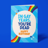 Gay Birthday Card - "In Gay Years, You're Dead, Happy Birthday"
