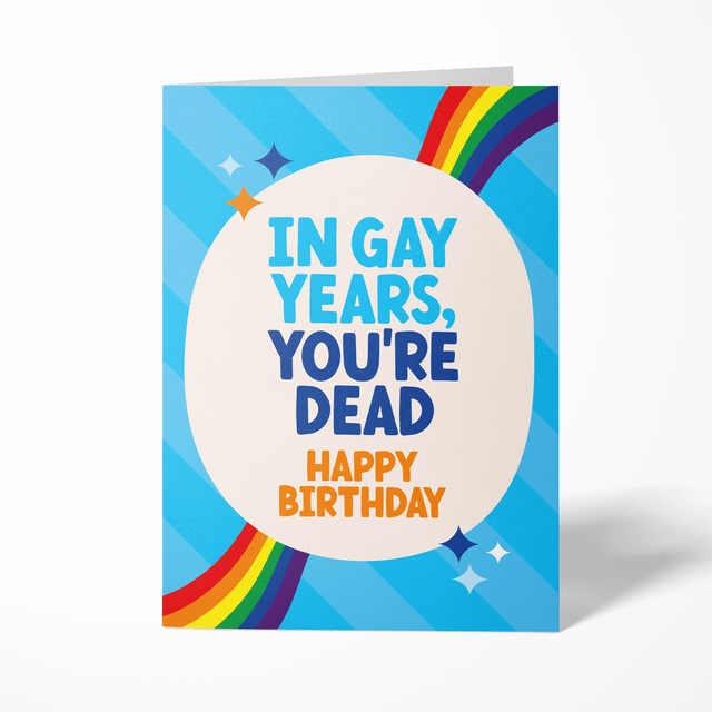 Gay Birthday Card - "In Gay Years, You're Dead, Happy Birthday"