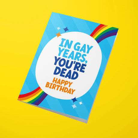 Gay Birthday Card - "In Gay Years, You're Dead, Happy Birthday"