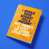 Funny Father's Day card reading 'I Would Have Bought You A Present But There's A Cost Of Living Crisis Innit' — yellow background, bold block text — Wottahoot
