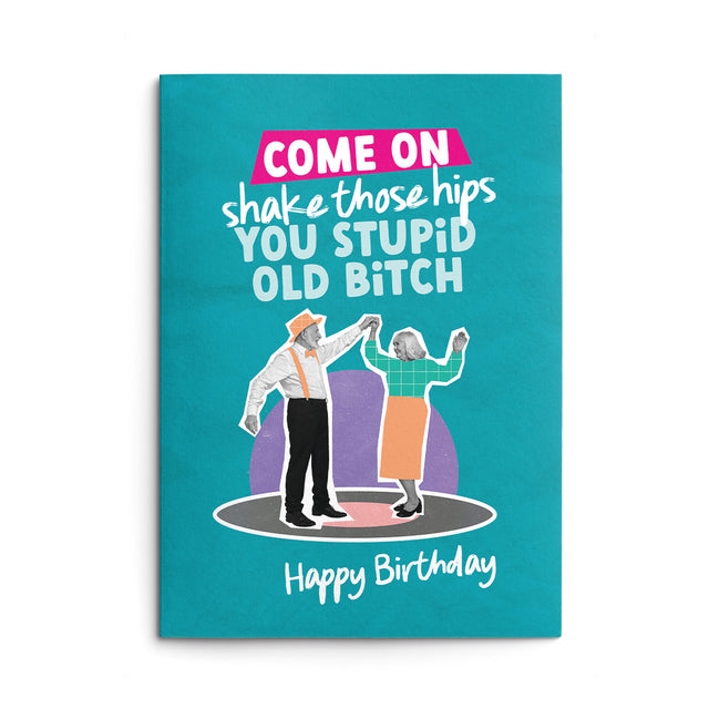 Rude Birthday Card Text Reads "Come on shake those hips you stupid old bitch. Happy Birthday"