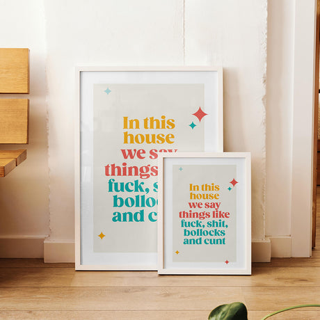 Rude Art Print. Text reads In this house, we say things like fuck, shit, bollocks and cunt. Image shows that this print is available in sizes A4 and A3.