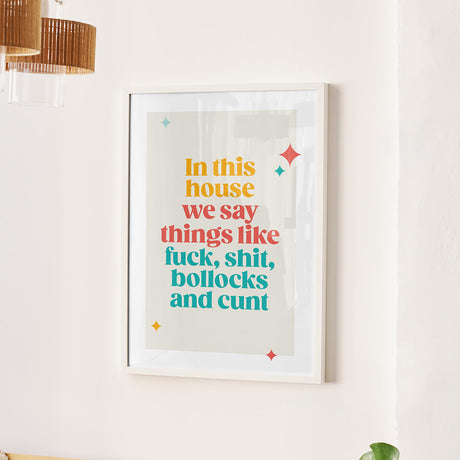 Rude Art Print. Text reads In this house, we say things like fuck, shit, bollocks and cunt.