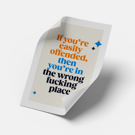 Rude Art Print. Text reads if you're easily offended, then you're in the wrong fucking place.