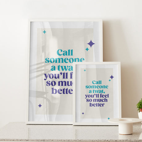 Rude Art Print. Print Reads "Call someone a twat, you'll feel so much better" Image shows print is available in both A4 and A3 sizes.