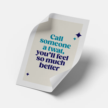 Rude Art Print. Print Reads "Call someone a twat, you'll feel so much better"