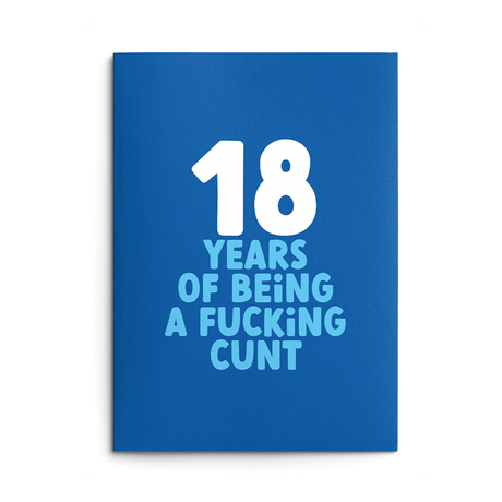 A cheeky, rude 18th birthday card with the text "18 Years of Being a Fucking Cunt" displayed in vibrant, eye-catching font. This funny card features a colourful design on high-quality 300gsm gloss paper, the ideal 18th birthday gift.