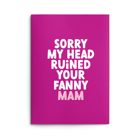 Mam Mother's Day Card text reads "Sorry my head ruined your fanny Mam"