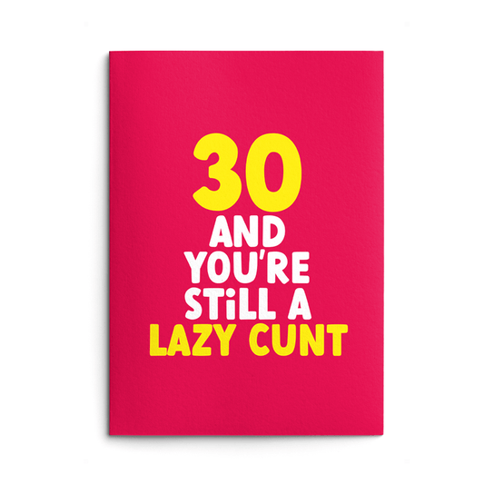 Rude 30th Birthday Card text reads "30 and you're still a lazy cunt"