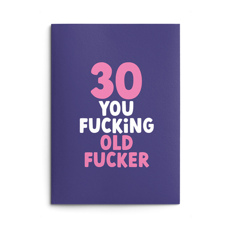 Rude 30th Birthday Card text reads "30 you fucking old fucker"