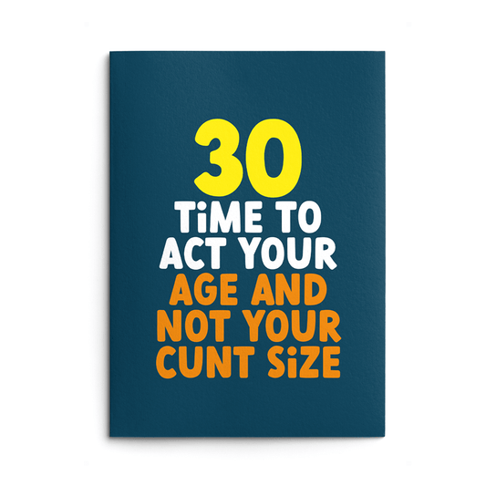 Rude 30th Birthday Card text reads "30 time to act your age and not your cunt size"