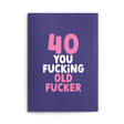 Rude 40th Birthday Card text reads "40 you fucking old fucker"