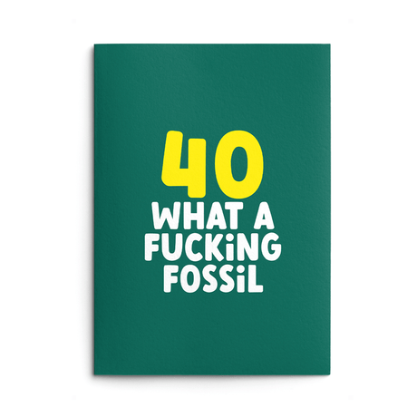 Rude 40th Birthday Card text reads "40 What a fucking fossil"