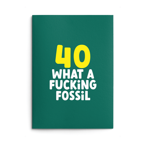 Rude 40th Birthday Card text reads "40 What a fucking fossil"