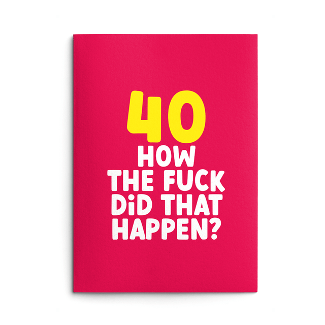 Rude 40th Birthday Card text reads "40 How the fuck did that happen?"