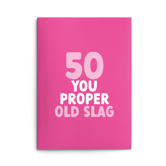 Rude 50th Birthday Card text reads "50 you proper old slag"