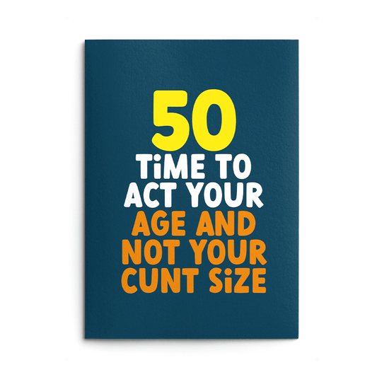 Rude 50th Birthday Card text reads "50 time to act your age and not your cunt size"