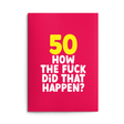 Rude 50th Birthday Card text reads "50 how the fuck did that happen?"